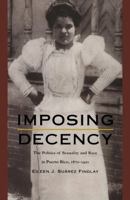 Imposing Decency: The Politics of Sexuality and Race in Puerto Rico, 1870-1920 0822323966 Book Cover