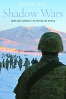 Shadow Wars: Chasing Conflict in an Era of Peace 1612345700 Book Cover