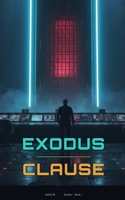 Exodus Clause: A Post-Apocalyptic Science Fiction Novel ([SF / Fiction / Fantasy Series]) B0H9J25C7D Book Cover