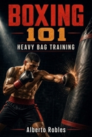 Boxing 101: Heavy Bag Training: Master Footwork, Punching Combinations, Defense, Power, Conditioning, and Fight IQ with 50 Structured Boxing Rounds B0HFKSY7WY Book Cover