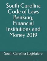 South Carolina Code of Laws Banking, Financial Institutions and Money 2019 1075056802 Book Cover