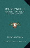 Der Botanische Garten in Bern: Gegrundet 1860 (1866) 1160427747 Book Cover
