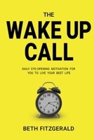 The Wake Up Call: Daily Eye-Opening Motivation For You To Live Your Best Life 1733324291 Book Cover