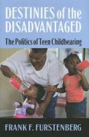 Destinies of the Disadvantaged: The Politics of Teen Childbearing: The Politics of Teen Childbearing 087154329X Book Cover