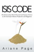 Isis Code: Revelations from Brain Research and System Science on the Search for Human Perfection and Happiness 1475967462 Book Cover