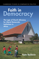 Faith in Democracy: The Logic of Church Advocacy for Liberal Democratic Institutions in Africa (Cambridge Studies in Comparative Politics) 1009391623 Book Cover