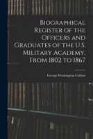 Biographical Register of the Officers and Graduates of the U.S. Military Academy, From 1802 to 1867 1017945888 Book Cover