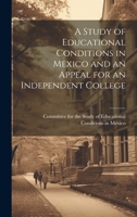 A Study of Educational Conditions in Mexico and an Appeal for an Independent College 1020870850 Book Cover