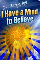 I Have a Mind to Believe 1502312514 Book Cover