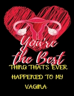 You're The Best Thing That's Ever Happened To My Vagina: Wide Ruled Lined Paper Notebook Journal For School Office or Home School College Cute Wide Ruled 8.5 x 11 in 120 Page 1660748771 Book Cover