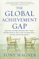 The Global Achievement Gap: Why Our Kids Don't Have the Skills They Need for College, Careers, and Citizenship—and What We Can Do About It