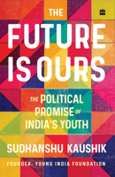 The Future Is Ours : The Political Promise of India's Youth 9356995885 Book Cover