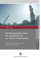Die Bedeutung Des Islam Für Jugendliche Aus Der Türkei in Deutschland: Empfehlungen Für Die Soziale Arbeit in Der Jugendberufshilfe 3862260968 Book Cover