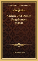 Aachen Und Dessen Umgebungen (1818) 1160767408 Book Cover