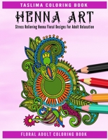 Henna Art: An Adult Coloring Book with Henna Floral Designs for Stress Relief, Relaxation, Fun, Meditation and Creativity B08QBY9L6P Book Cover