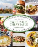 Twin Cities Chef's Table: Extraordinary Recipes from the City of Lakes to the Capital City 0762792191 Book Cover