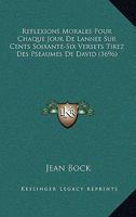 Reflexions Morales Pour Chaque Jour De Lannee Sur Cents Soixante-Six Versets Tirez Des Pseaumes De David (1696) 1166192334 Book Cover