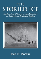 Storied Ice : Exploration, Discovery, and Adventure in Antarctica's Peninsula Region 1587907011 Book Cover