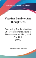 Vacation Rambles And Thoughts V2: Comprising The Recollections Of Three Continental Tours, In The Vacations Of 1841, 1842, And 1843 1145496571 Book Cover