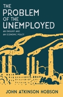 The Problem of the Unemployed: An Enquiry and an Economic Policy (Routledge Revivals) 1528714946 Book Cover