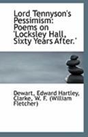 Lord Tennyson's Pessimism: Poems on 'Locksley Hall, Sixty Years After.' 1110960794 Book Cover