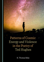 Patterns of Cosmic Energy and Violence in the Poetry of Ted Hughes 1527580326 Book Cover