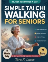 Simple Tai Chi Walking for Seniors: A Gentle 28-Day Illustrated Walking Program for Seniors with Knee-Safe, Step-by-Step 10-Minute Daily Routines to Boost Strength, Improve Balance, and Prevent Falls B0GQPXD43S Book Cover