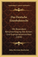 Das Deutsche Eisenbahnrecht: Mit Besonderer Berucksichtigung Des Actien-Und Expropriationsrechtes (1858) 1247301346 Book Cover