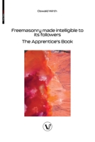 Freemasonry made intelligible to its followers: The Apprentice's Book 2487364491 Book Cover