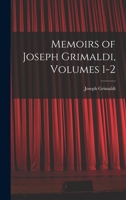 Memoirs of Joseph Grimaldi, Volumes 1-2 - Primary Source Edition 1018002561 Book Cover