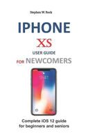 IPHONE XS USER GUIDE FOR NEWCOMERS: Complete iOS 12 guide for beginners and seniors 1794213589 Book Cover
