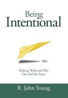 Being Intentional- Making Work and Play One and the Same 0985407069 Book Cover