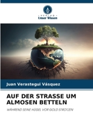 AUF DER STRASSE UM ALMOSEN BETTELN: WÄHREND SEINE HÜGEL VOR GOLD STROTZEN (German Edition) 6208679117 Book Cover