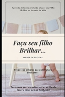 Faça Seu Filho Brilhar...: Dicas Essenciais Para se ter Um Futuro Brilhante e Feliz! (Portuguese Edition) B084NZJ9BC Book Cover