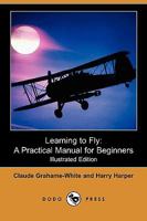 Learning To Fly: A Practical Manual For Beginners 1533079110 Book Cover