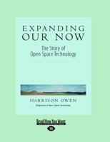 Expanding Our Now: The Story of Open Space Technology 1576750159 Book Cover