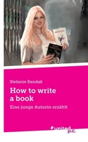 How to write a book: Eine junge Autorin erzählt 3710358388 Book Cover
