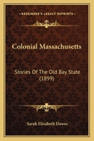 Colonial Massachusetts: Stories Of The Old Bay State 1104085062 Book Cover