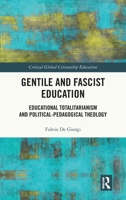 Gentile and Fascist Education: Educational Totalitarianism and Political-Pedagogical Theology (Critical Global Citizenship Education) 1041282966 Book Cover