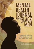 Mental Health Journal for Black Men: Prompts and Practices to Prioritize Yourself and Work on Your Well-Being B0BJN5GPPR Book Cover