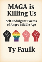 MAGA is Killing Us: Self-Indulgent Poems of Angry Middle Age B0F6N9S2QC Book Cover