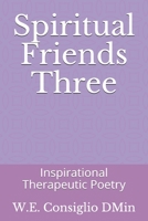 Spiritual Friends Three: Inspirational Therapeutic Poetry 1711737429 Book Cover