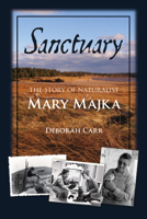 Sanctuary: The Story of Naturalist Mary Majka 0864926243 Book Cover