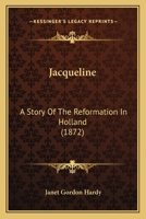 Jacqueline: A Story Of The Reformation In Holland 1436883059 Book Cover