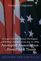 A Legal, Cultural, Factual, Theological, and Biblical Analysis of the July 13, 2024, Attempted Assassination of Donald John Trump (Religion and Law) B0GH6ND3YH Book Cover