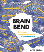 Brain Bend: Extreme Architecture Mazes to Decode and Color 078583799X Book Cover