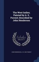 The West Indies; Painted by A. S. Forrest; Described by John Henderson 1016732740 Book Cover