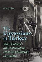 The Circassians of Turkey: War, Violence and Nationalism from the Ottomans to Atat�rk 0755643674 Book Cover