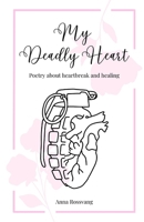 My Deadly Heart: Poetry about heartbreak and healing 8230367558 Book Cover