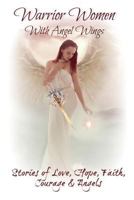Warrior Women with Angel Wings: Stories of Love, Faith, Hope, Courage and Angels 1973786273 Book Cover